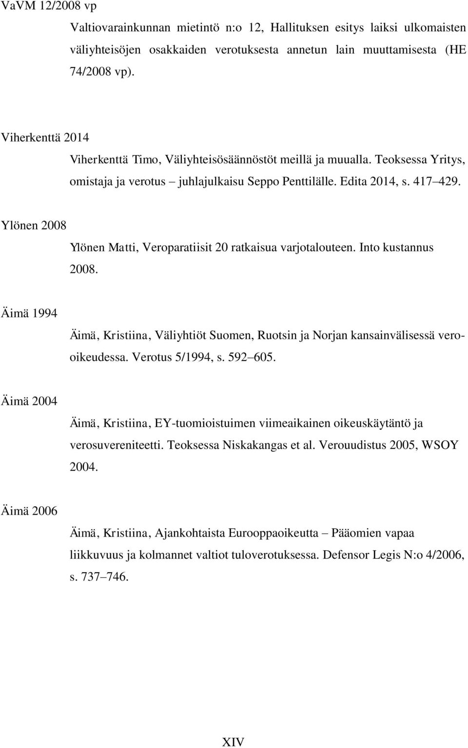 Ylönen 2008 Ylönen Matti, Veroparatiisit 20 ratkaisua varjotalouteen. Into kustannus 2008. Äimä 1994 Äimä, Kristiina, Väliyhtiöt Suomen, Ruotsin ja Norjan kansainvälisessä vero- oikeudessa.