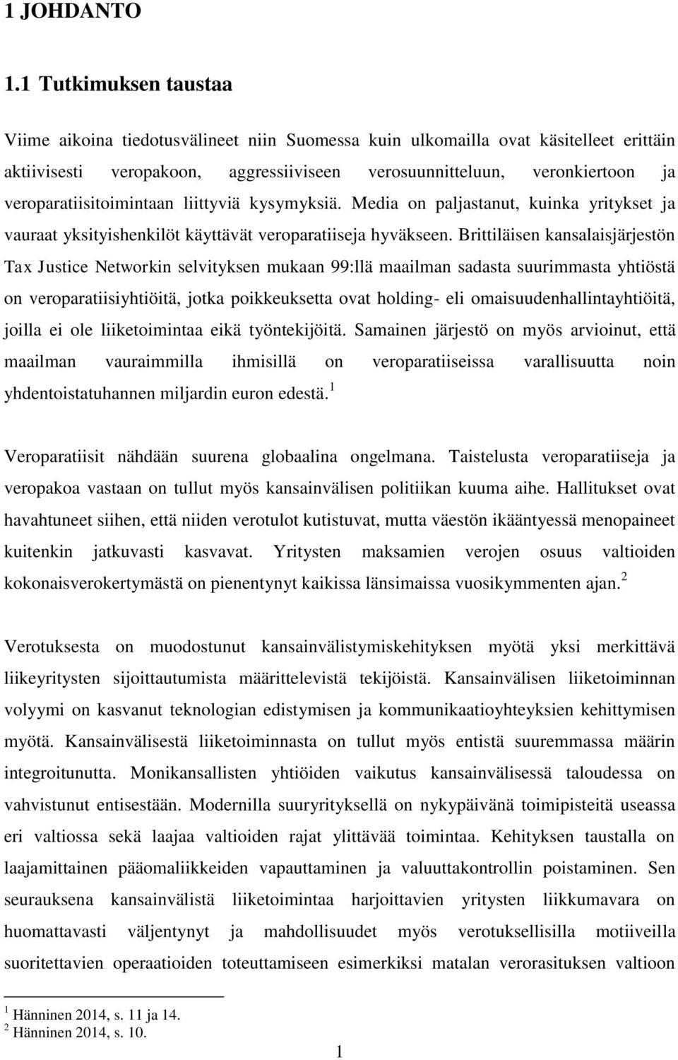 veroparatiisitoimintaan liittyviä kysymyksiä. Media on paljastanut, kuinka yritykset ja vauraat yksityishenkilöt käyttävät veroparatiiseja hyväkseen.