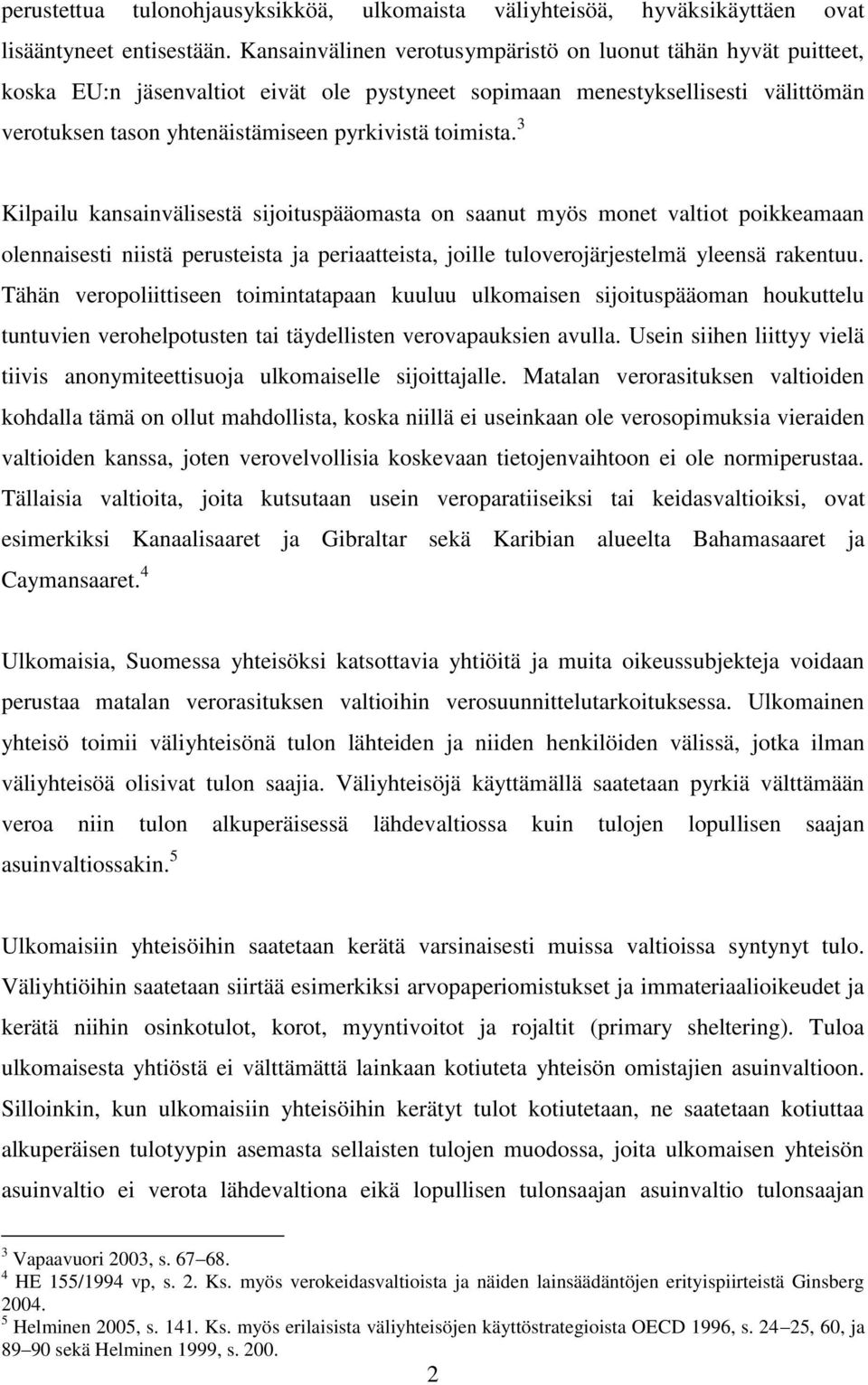 toimista. 3 Kilpailu kansainvälisestä sijoituspääomasta on saanut myös monet valtiot poikkeamaan olennaisesti niistä perusteista ja periaatteista, joille tuloverojärjestelmä yleensä rakentuu.