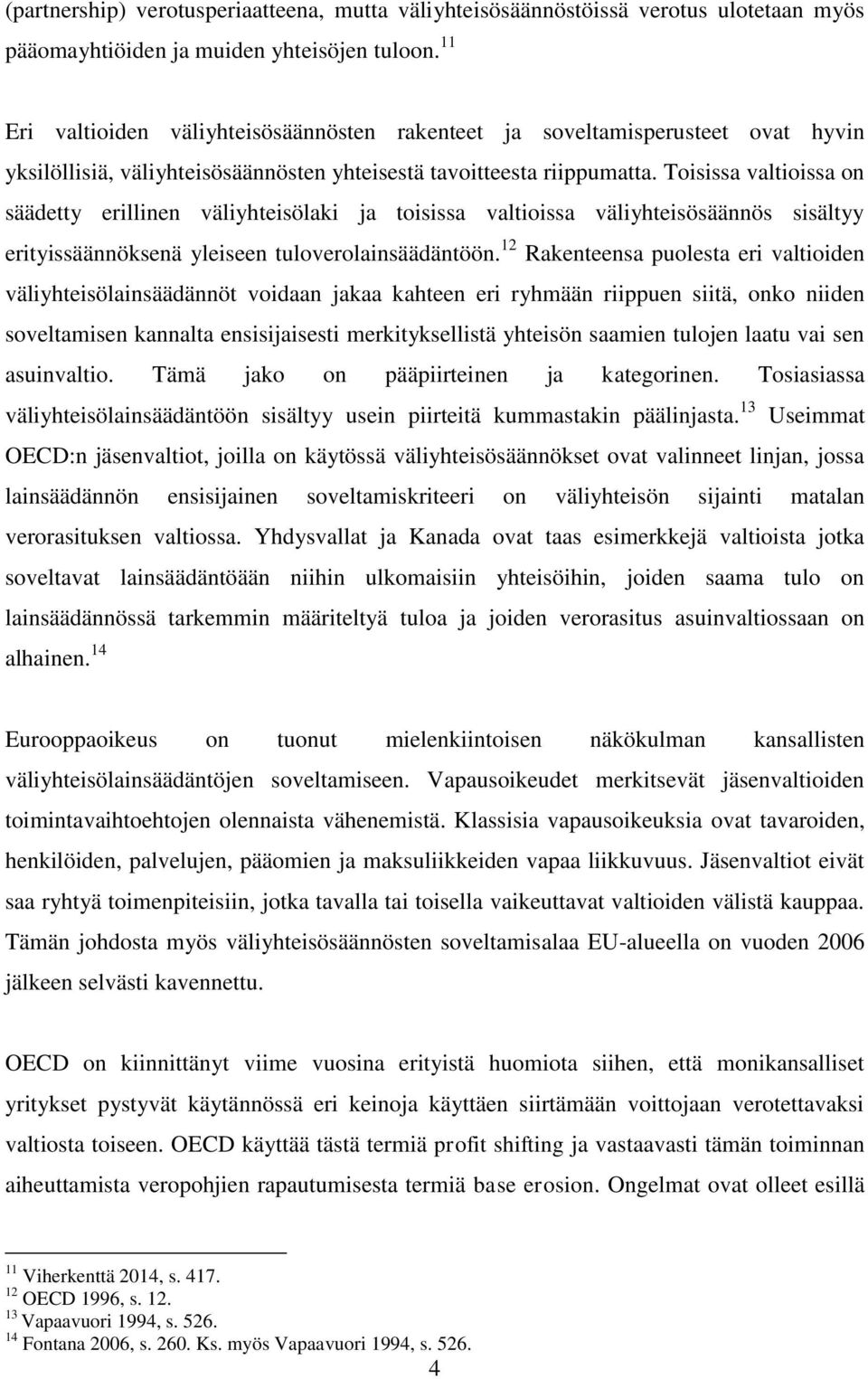 Toisissa valtioissa on säädetty erillinen väliyhteisölaki ja toisissa valtioissa väliyhteisösäännös sisältyy erityissäännöksenä yleiseen tuloverolainsäädäntöön.