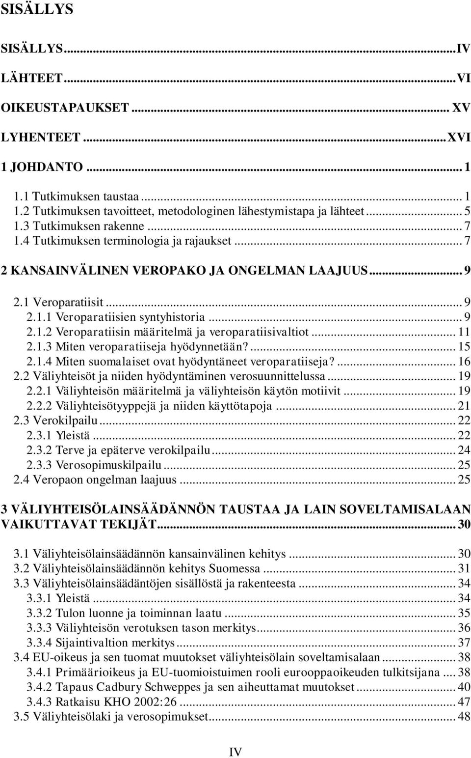 .. 11 2.1.3 Miten veroparatiiseja hyödynnetään?... 15 2.1.4 Miten suomalaiset ovat hyödyntäneet veroparatiiseja?... 16 2.2 Väliyhteisöt ja niiden hyödyntäminen verosuunnittelussa... 19 2.2.1 Väliyhteisön määritelmä ja väliyhteisön käytön motiivit.