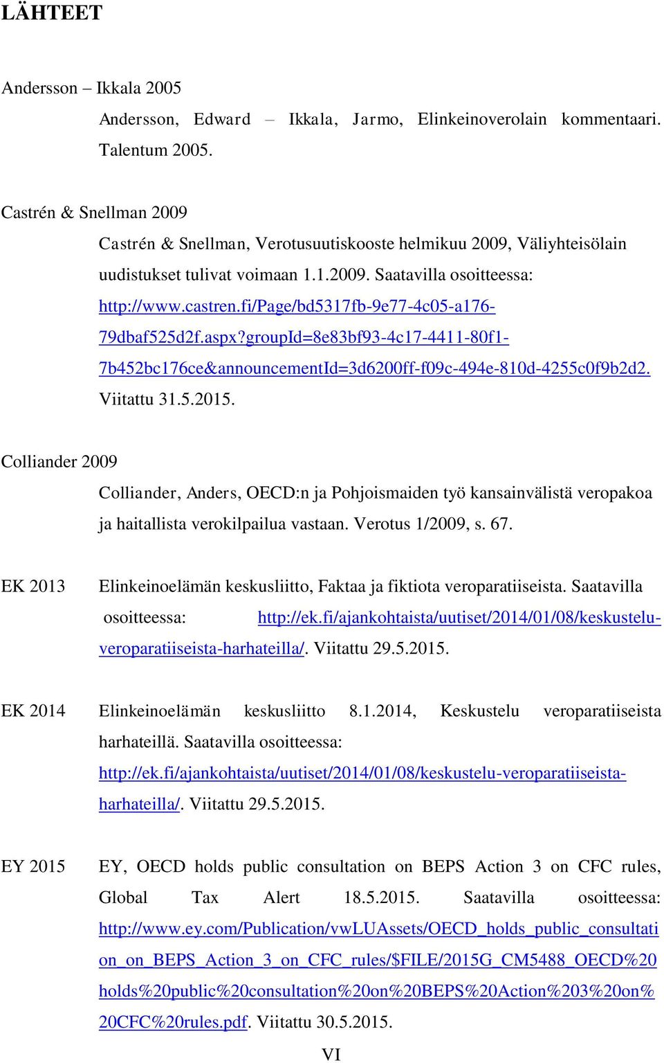 EK 2013 Castrén & Snellman 2009 Castrén & Snellman, Verotusuutiskooste helmikuu 2009, Väliyhteisölain uudistukset tulivat voimaan 1.1.2009. Saatavilla osoitteessa: http://www.castren.