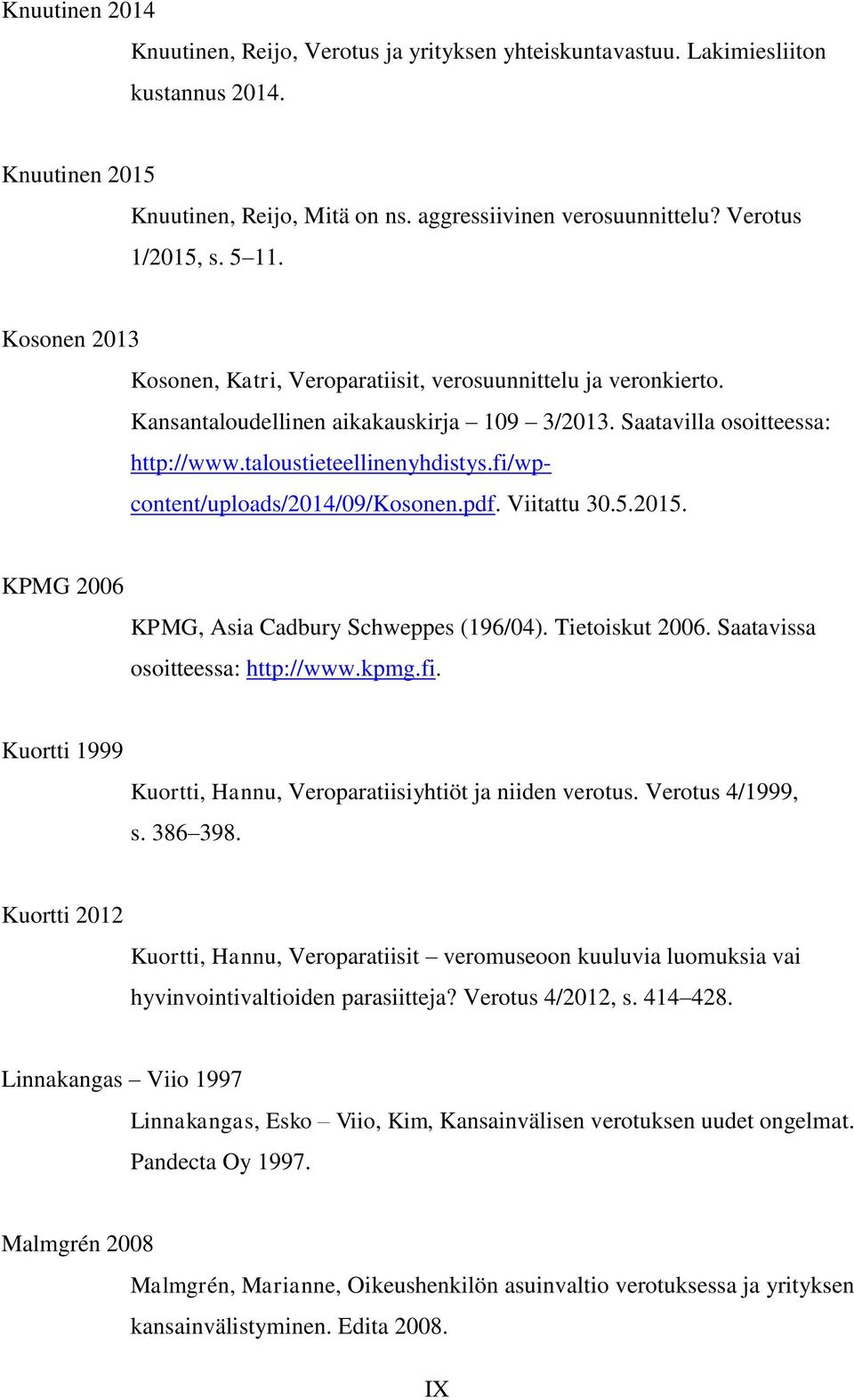 fi/wpcontent/uploads/2014/09/kosonen.pdf. Viitattu 30.5.2015. KPMG 2006 KPMG, Asia Cadbury Schweppes (196/04). Tietoiskut 2006. Saatavissa osoitteessa: http://www.kpmg.fi. Kuortti 1999 Kuortti, Hannu, Veroparatiisiyhtiöt ja niiden verotus.