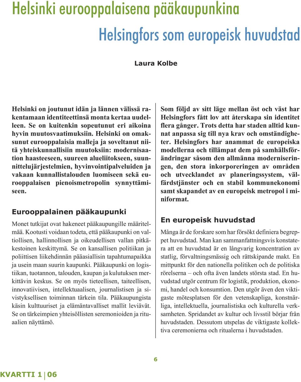 Helsinki on omaksunut eurooppalaisia malleja ja soveltanut niitä yhteiskunnallisiin muutoksiin: modernisaation haasteeseen, suureen alueliitokseen, suunnittelujärjestelmien, hyvinvointipalveluiden ja
