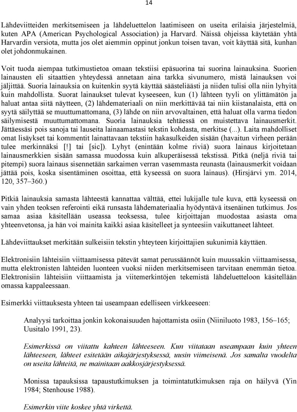 Voit tuoda aiempaa tutkimustietoa omaan tekstiisi epäsuorina tai suorina lainauksina. Suorien lainausten eli sitaattien yhteydessä annetaan aina tarkka sivunumero, mistä lainauksen voi jäljittää.