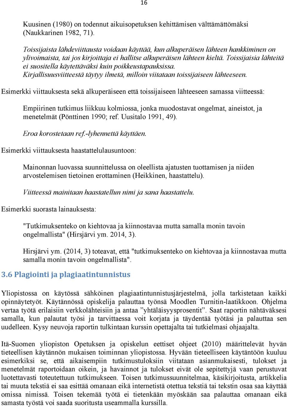 Toissijaisia lähteitä ei suositella käytettäväksi kuin poikkeustapauksissa. Kirjallisuusviitteestä täytyy ilmetä, milloin viitataan toissijaiseen lähteeseen.