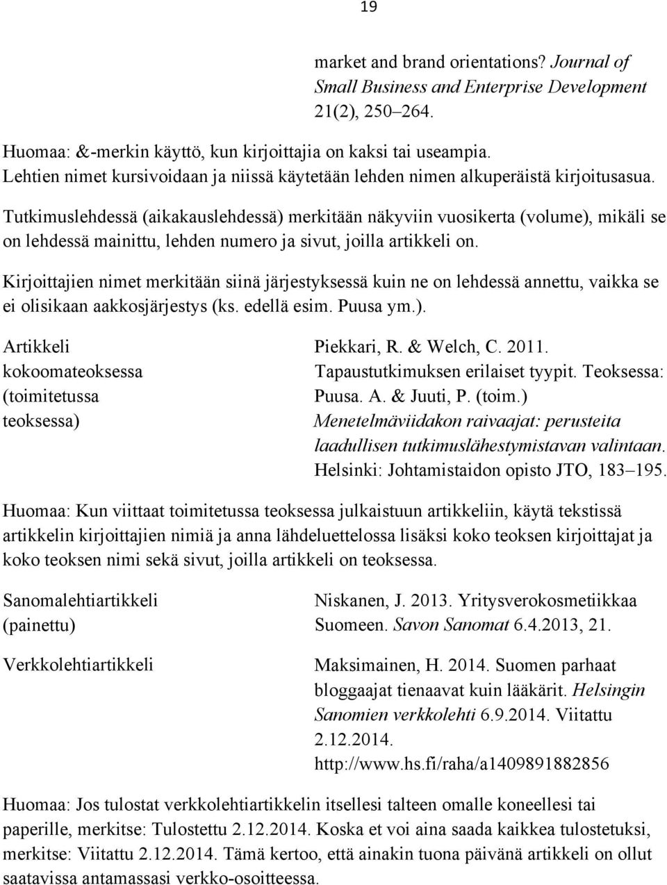 Tutkimuslehdessä (aikakauslehdessä) merkitään näkyviin vuosikerta (volume), mikäli se on lehdessä mainittu, lehden numero ja sivut, joilla artikkeli on.