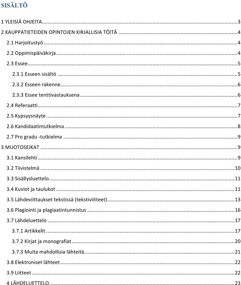 ..10 3.3 Sisällysluettelo...11 3.4 Kuviot ja taulukot...11 3.5 Lähdeviittaukset tekstissä (tekstiviitteet)...13 3.6 Plagiointi ja plagiaatintunnistus...16 3.7 Lähdeluettelo...17 3.