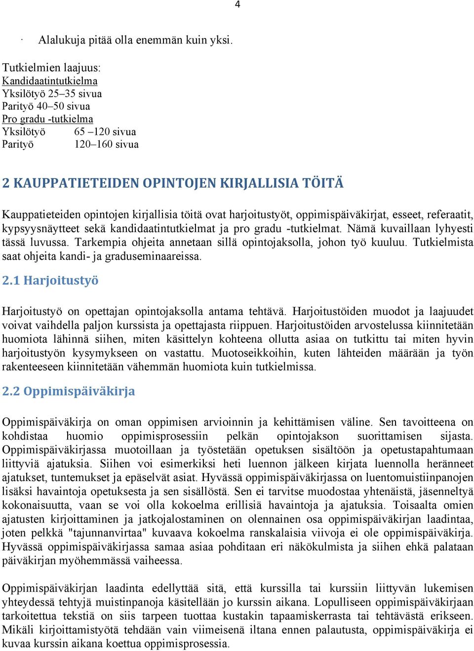 Kauppatieteiden opintojen kirjallisia töitä ovat harjoitustyöt, oppimispäiväkirjat, esseet, referaatit, kypsyysnäytteet sekä kandidaatintutkielmat ja pro gradu -tutkielmat.