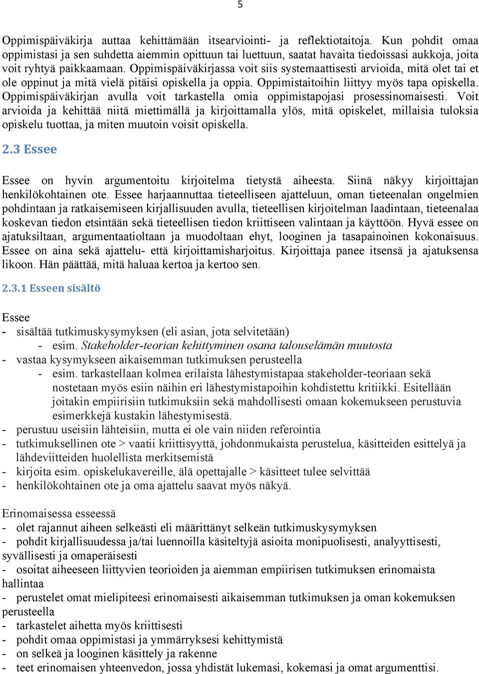 Oppimispäiväkirjassa voit siis systemaattisesti arvioida, mitä olet tai et ole oppinut ja mitä vielä pitäisi opiskella ja oppia. Oppimistaitoihin liittyy myös tapa opiskella.