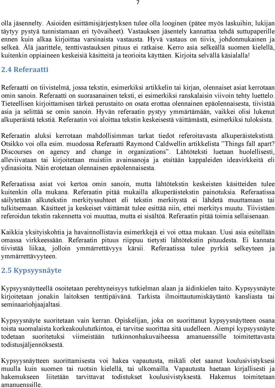 Älä jaarittele, tenttivastauksen pituus ei ratkaise. Kerro asia selkeällä suomen kielellä, kuitenkin oppiaineen keskeisiä käsitteitä ja teorioita käyttäen. Kirjoita selvällä käsialalla! 2.