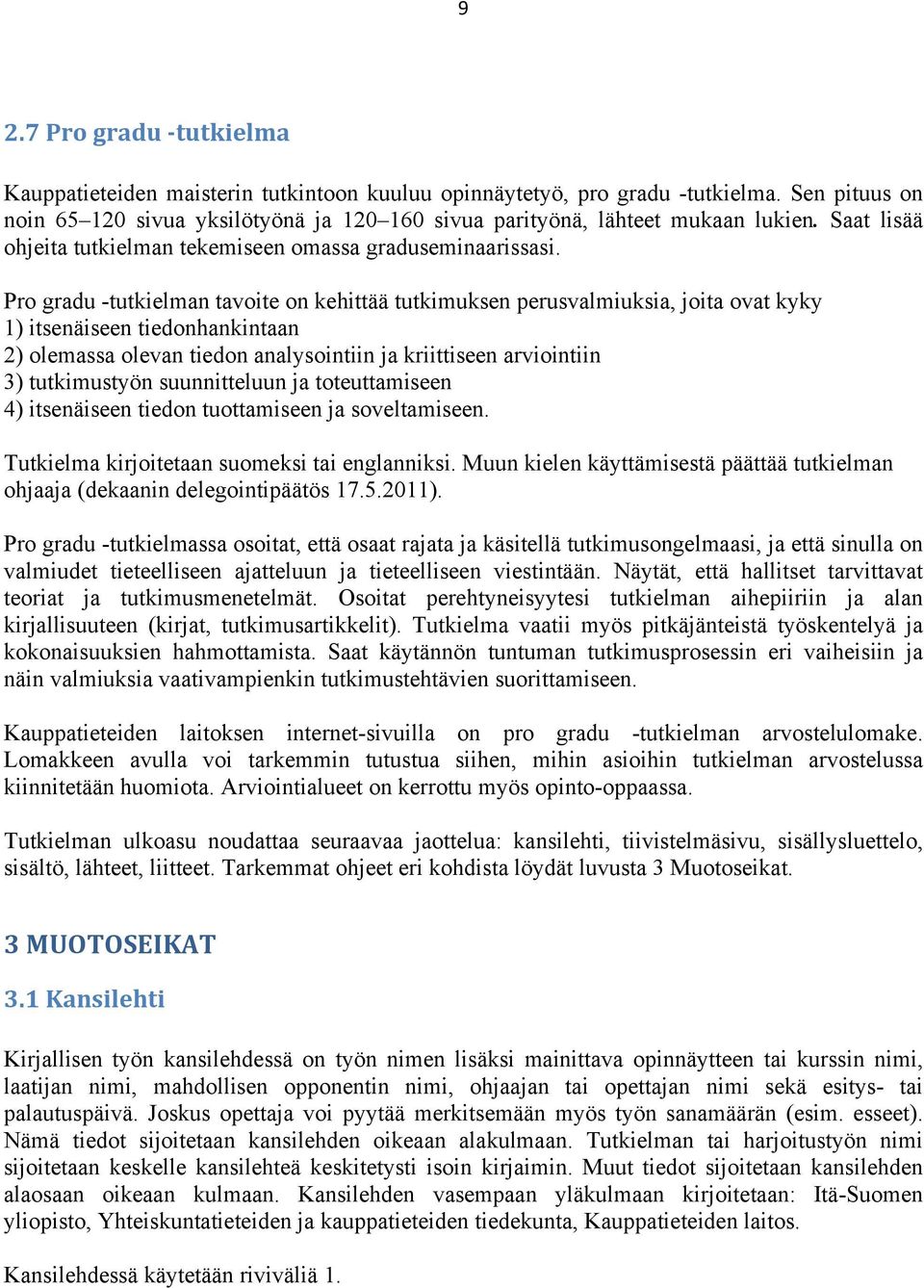 Pro gradu -tutkielman tavoite on kehittää tutkimuksen perusvalmiuksia, joita ovat kyky 1) itsenäiseen tiedonhankintaan 2) olemassa olevan tiedon analysointiin ja kriittiseen arviointiin 3)