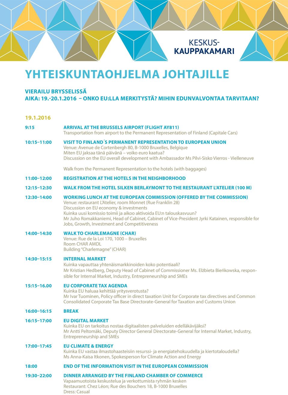 2016 ONKO EU:LLA MERKITYSTÄ? MIHIN EDUNVALVONTAA TARVITAAN? 19.1.2016 9:15 ARRIVAL AT THE BRUSSELS AIRPORT (FLIGHT AY811) Transportation from airport to the Permanent Representation of Finland