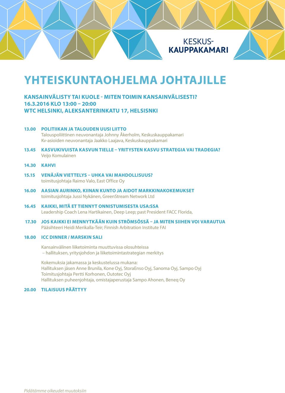 45 KASVUKIVUISTA KASVUN TIELLE YRITYSTEN KASVU STRATEGIA VAI TRADEGIA? Veijo Komulainen 14.30 KAHVI 15.15 VENÄJÄN VIETTELYS UHKA VAI MAHDOLLISUUS? toimitusjohtaja Raimo Valo, East Office Oy 16.