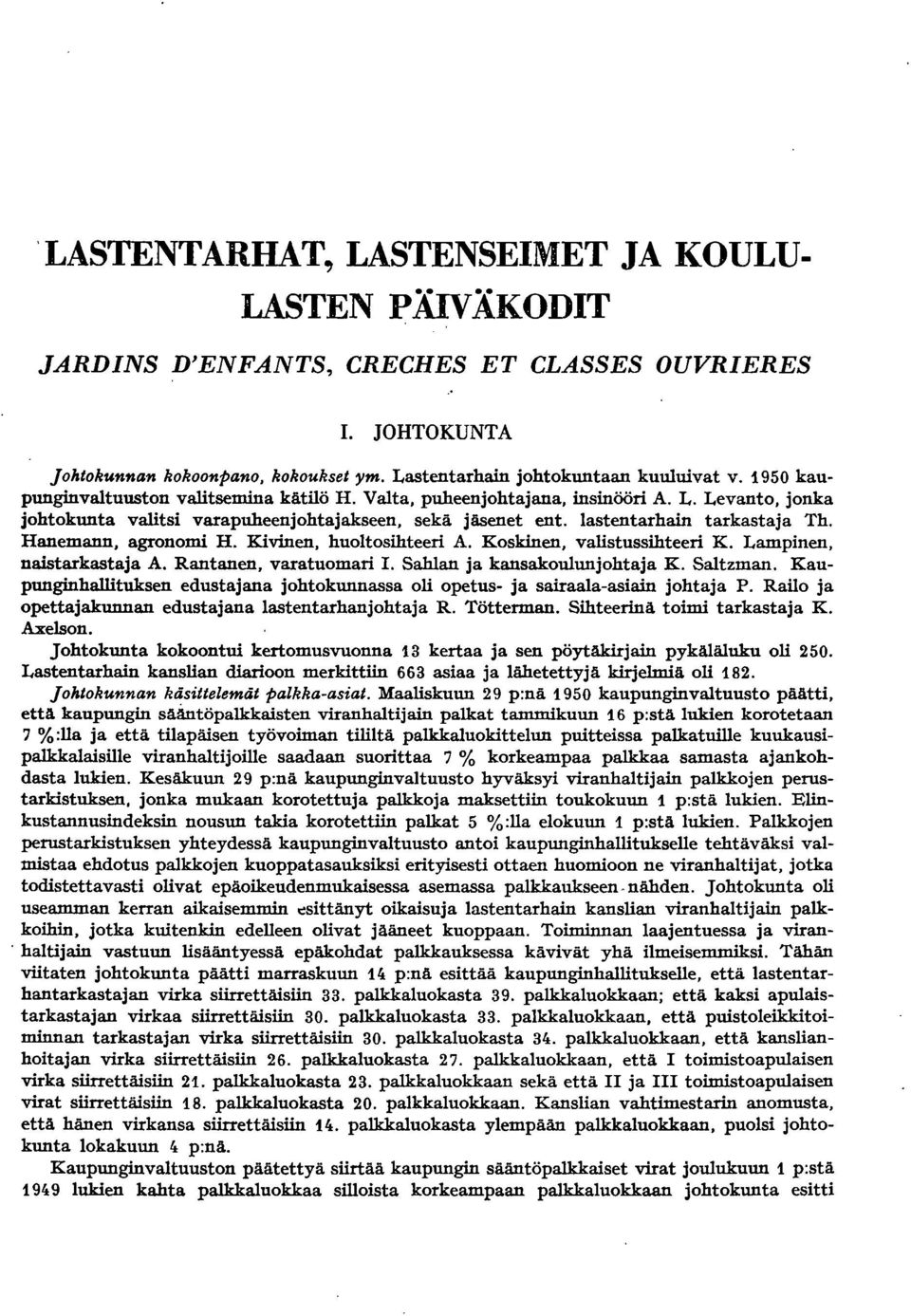 Hanemann, agronomi H. Kivinen, huoltosihteeri A. Koskinen, valistussihteeri K. Lampinen, naistarkastaja A. Rantanen, varatuomari I. Sahlan ja kansakoulunjohtaja K. Saltzman.