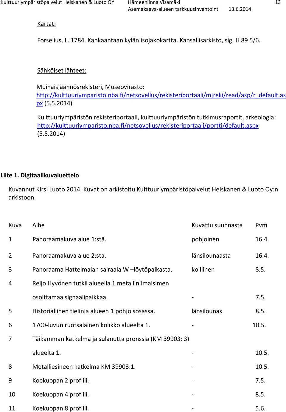 5.2014) Kulttuuriympäristön rekisteriportaali, kulttuuriympäristön tutkimusraportit, arkeologia: http://kulttuuriymparisto.nba.fi/netsovellus/rekisteriportaali/portti/default.aspx (5.5.2014) Liite 1.