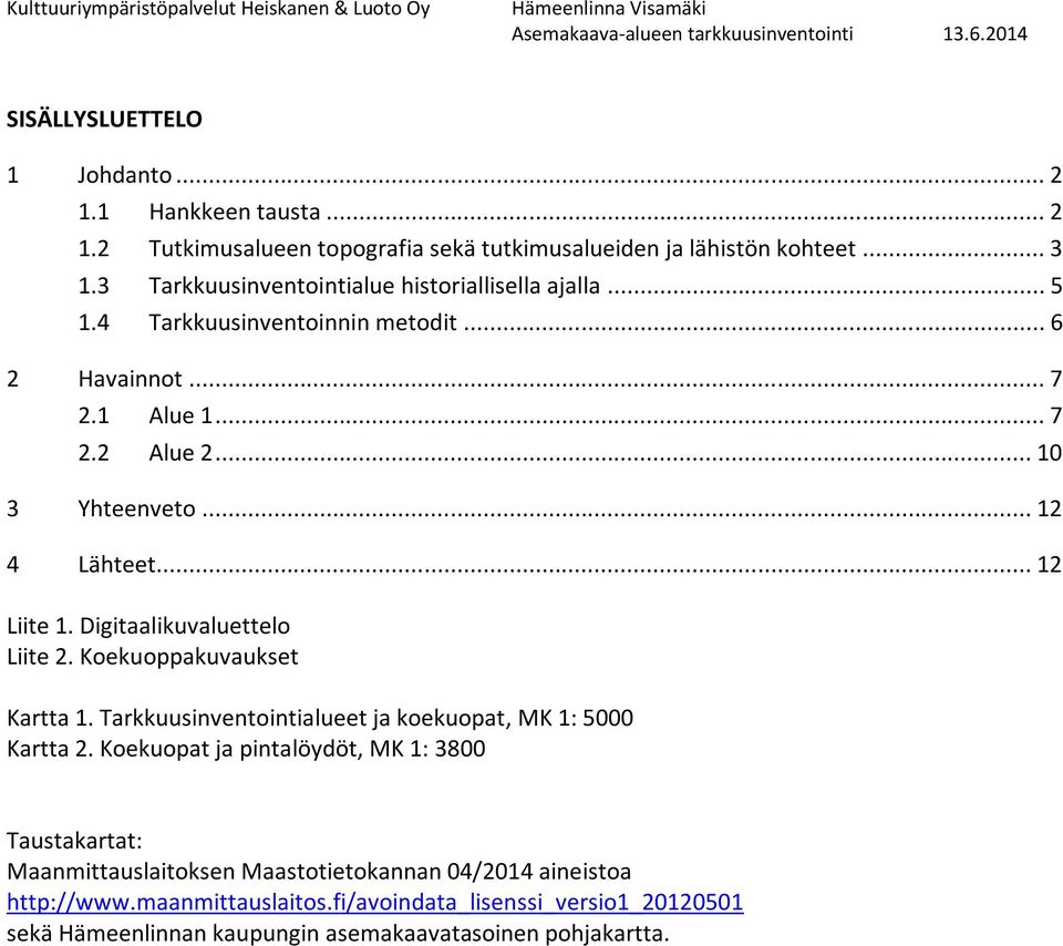 .. 12 Liite 1. Digitaalikuvaluettelo Liite 2. Koekuoppakuvaukset Kartta 1. Tarkkuusinventointialueet ja koekuopat, MK 1: 5000 Kartta 2.