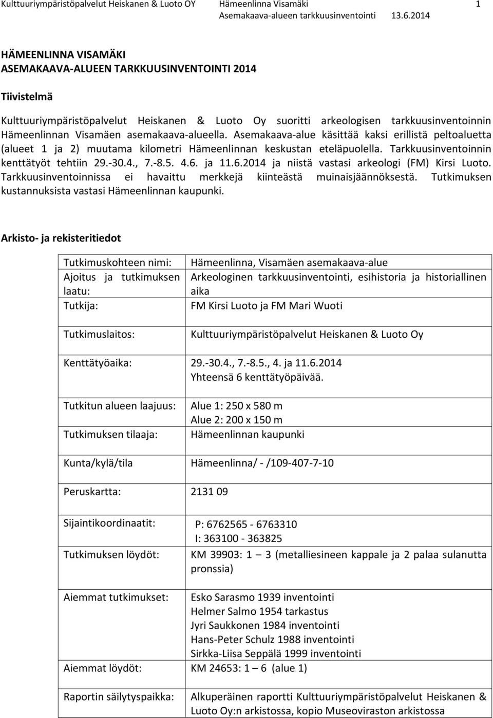 Asemakaava-alue käsittää kaksi erillistä peltoaluetta (alueet 1 ja 2) muutama kilometri Hämeenlinnan keskustan eteläpuolella. Tarkkuusinventoinnin kenttätyöt tehtiin 29.-30.4., 7.-8.5. 4.6.