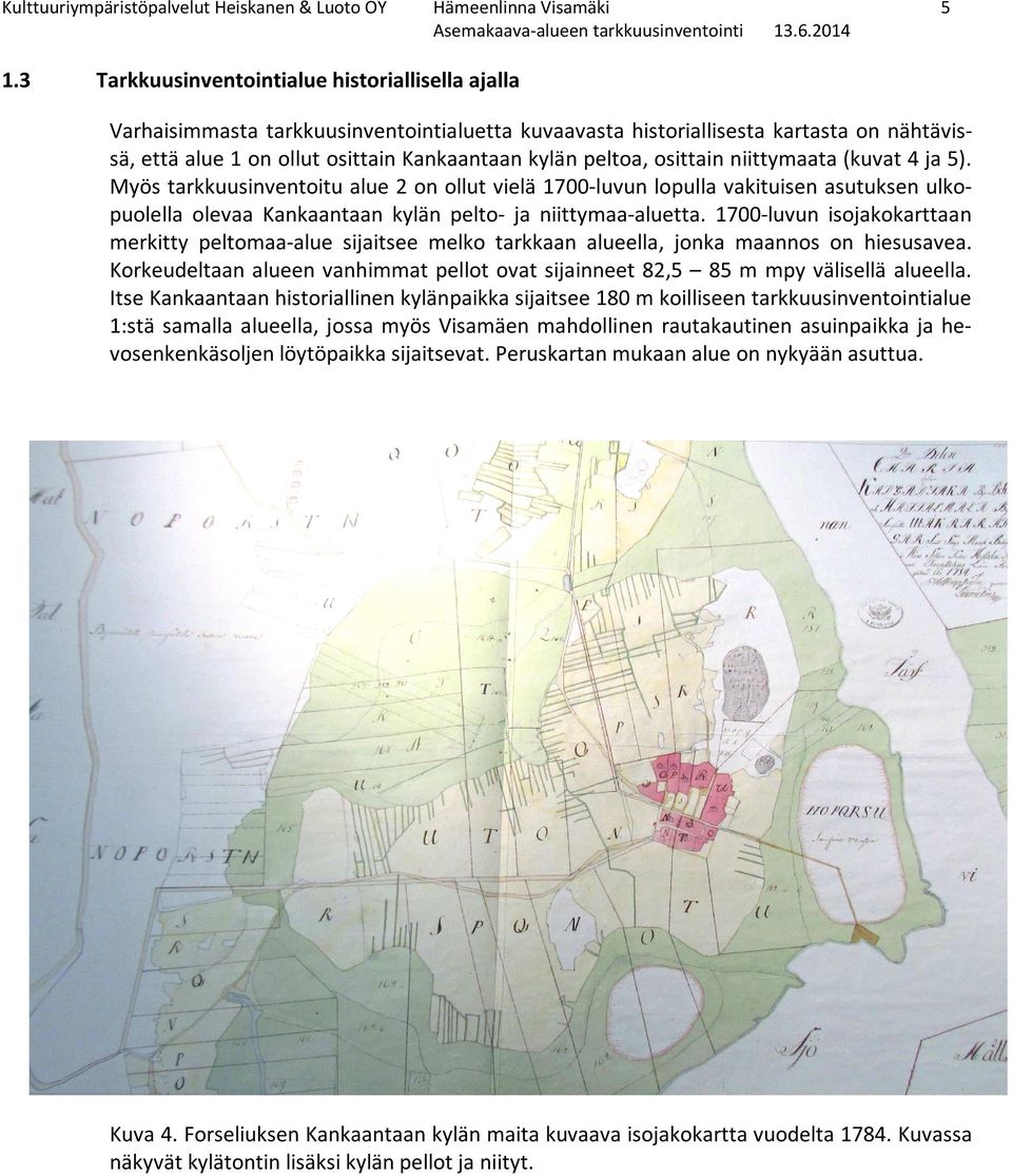 osittain niittymaata (kuvat 4 ja 5). Myös tarkkuusinventoitu alue 2 on ollut vielä 1700-luvun lopulla vakituisen asutuksen ulkopuolella olevaa Kankaantaan kylän pelto- ja niittymaa-aluetta.