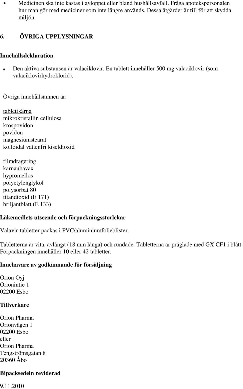 Övriga innehållsämnen är: tablettkärna mikrokristallin cellulosa krospovidon povidon magnesiumstearat kolloidal vattenfri kiseldioxid filmdragering karnaubavax hypromellos polyetylenglykol polysorbat