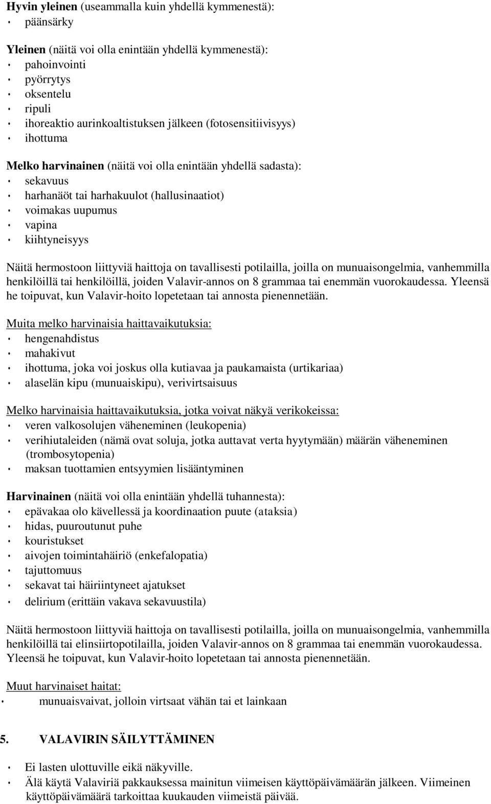 liittyviä haittoja on tavallisesti potilailla, joilla on munuaisongelmia, vanhemmilla henkilöillä tai henkilöillä, joiden Valavir-annos on 8 grammaa tai enemmän vuorokaudessa.