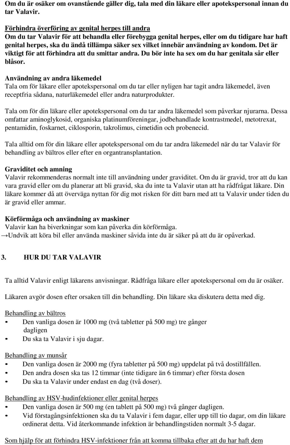 vilket innebär användning av kondom. Det är viktigt för att förhindra att du smittar andra. Du bör inte ha sex om du har genitala sår eller blåsor.