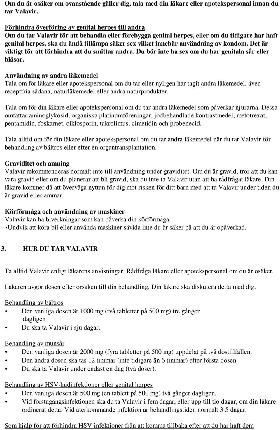 vilket innebär användning av kondom. Det är viktigt för att förhindra att du smittar andra. Du bör inte ha sex om du har genitala sår eller blåsor.