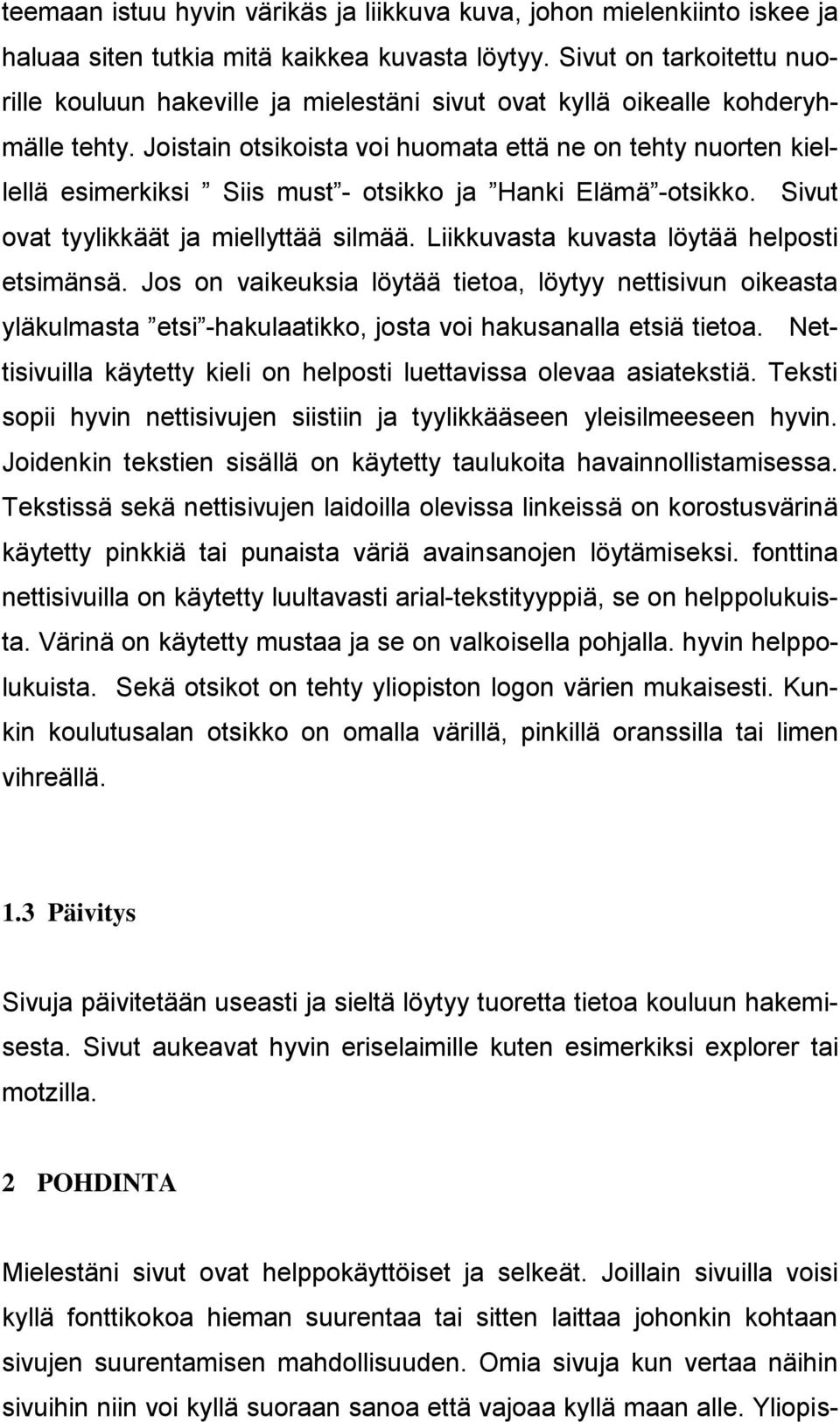 Joistain otsikoista voi huomata että ne on tehty nuorten kiellellä esimerkiksi Siis must - otsikko ja Hanki Elämä -otsikko. Sivut ovat tyylikkäät ja miellyttää silmää.