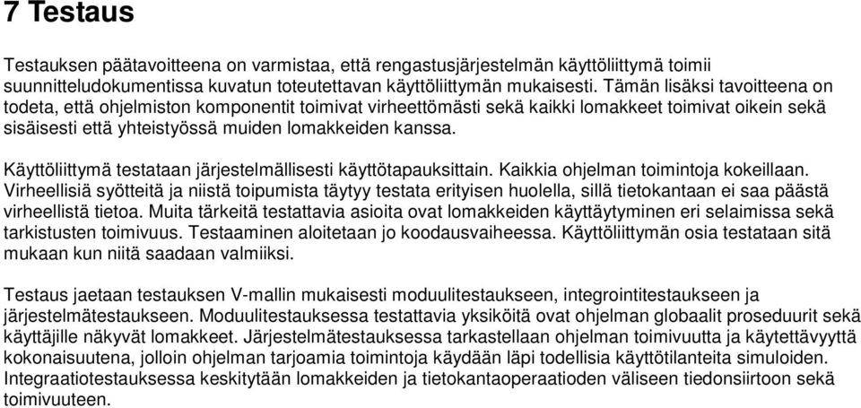 Käyttöliittymä testataan järjestelmällisesti käyttötapauksittain. Kaikkia ohjelman toimintoja kokeillaan.