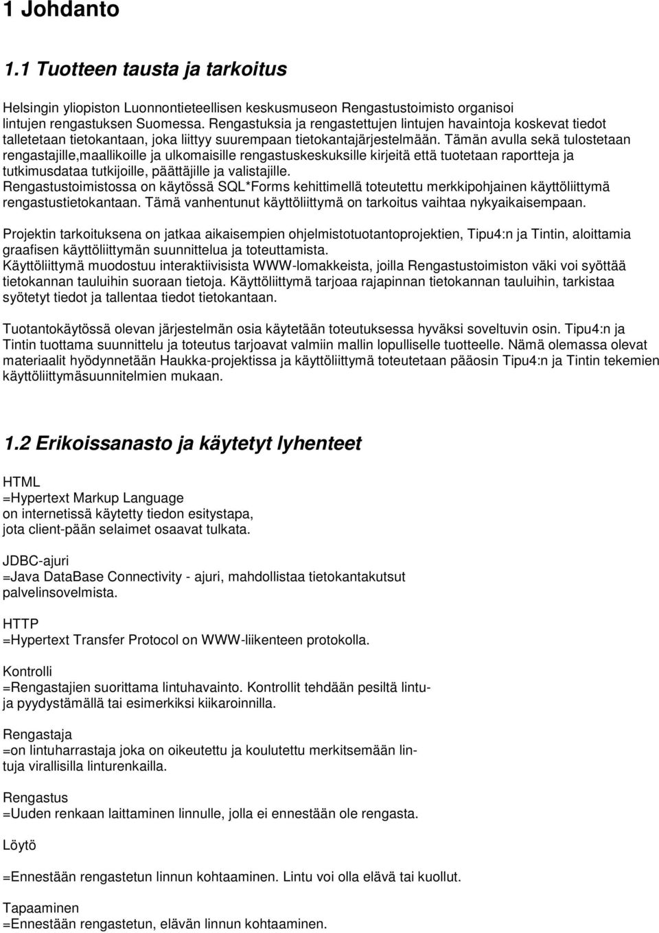 Tämän avulla sekä tulostetaan rengastajille,maallikoille ja ulkomaisille rengastuskeskuksille kirjeitä että tuotetaan raportteja ja tutkimusdataa tutkijoille, päättäjille ja valistajille.