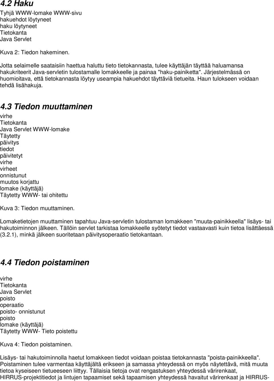 Järjestelmässä on huomioitava, että tietokannasta löytyy useampia hakuehdot täyttäviä tietueita. Haun tulokseen voidaan tehdä lisähakuja. 4.