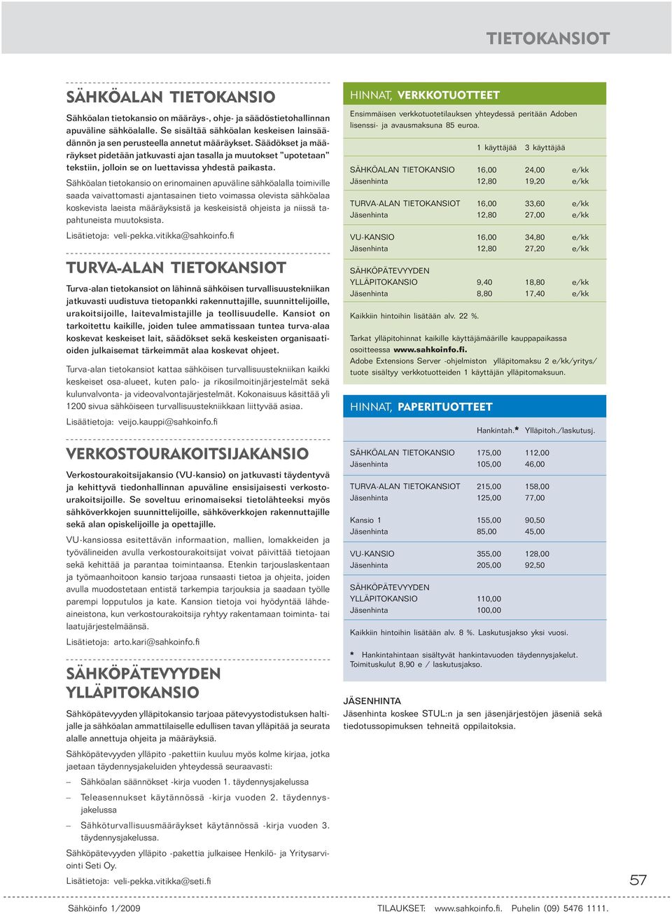 Säädökset ja määräykset pidetään jatkuvasti ajan tasalla ja muutokset upotetaan tekstiin, jolloin se on luettavissa yhdestä paikasta.