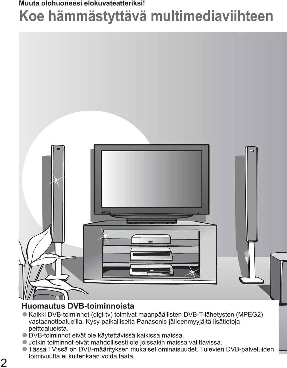 DVB-T-lähetysten (MPEG2) vastaanottoalueilla. Kysy paikalliselta Panasonic-jälleenmyyjältä lisätietoja peittoalueista.