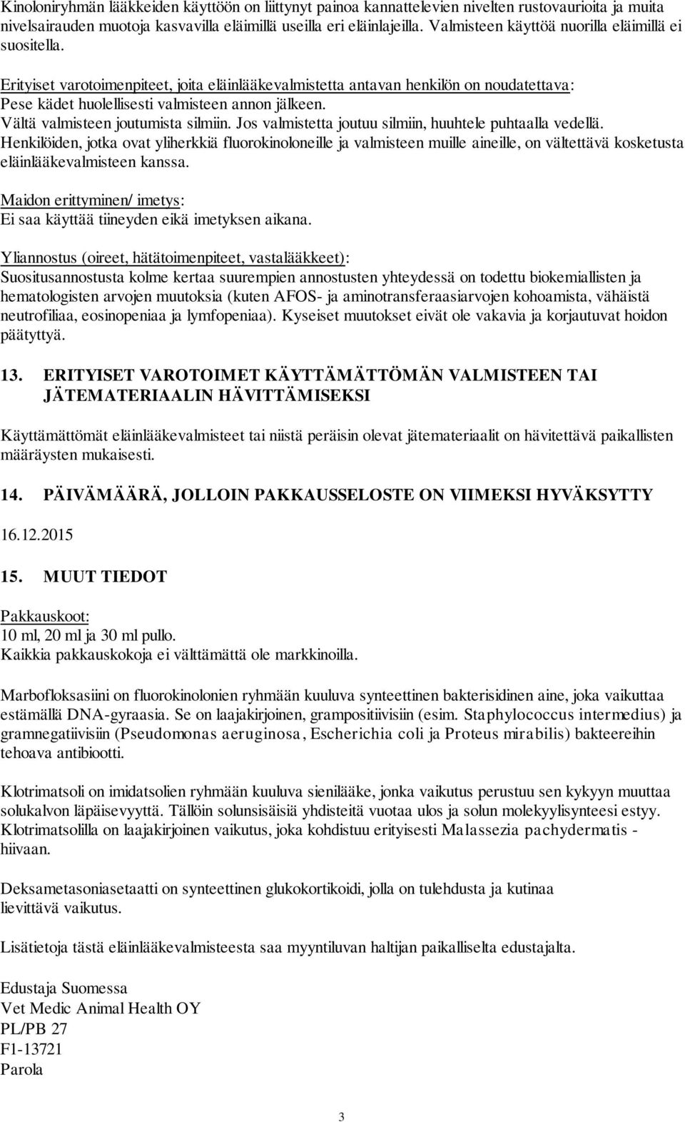 Vältä valmisteen joutumista silmiin. Jos valmistetta joutuu silmiin, huuhtele puhtaalla vedellä.