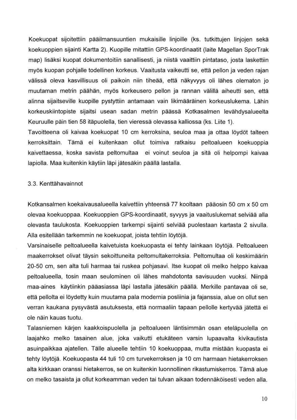 Vaaitusta vaikeutti se, että pellon ja veden rajan välissä oleva kasvillisuus oli paikoin niin tiheää, että näkyvyys oli lähes olematon jo muutaman metrin päähän, myös korkeusero pellon ja rannan