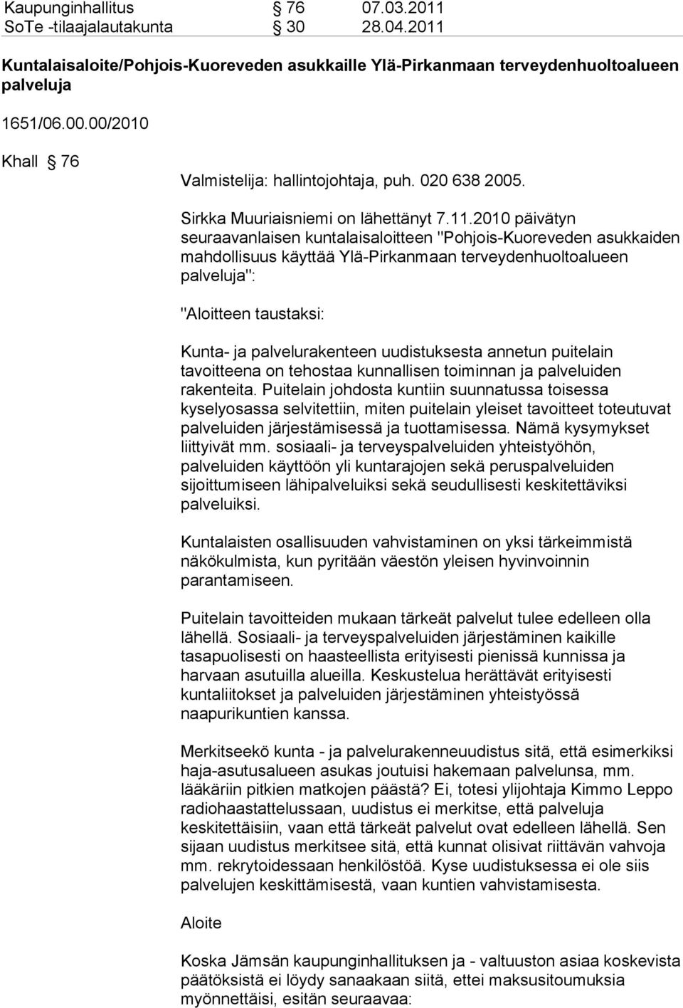 2010 päivätyn seuraavanlaisen kuntalaisaloitteen "Pohjois-Kuoreveden asukkaiden mahdollisuus käyttää Ylä-Pirkanmaan terveydenhuoltoalueen palveluja": "Aloitteen taustaksi: Kunta- ja palvelurakenteen