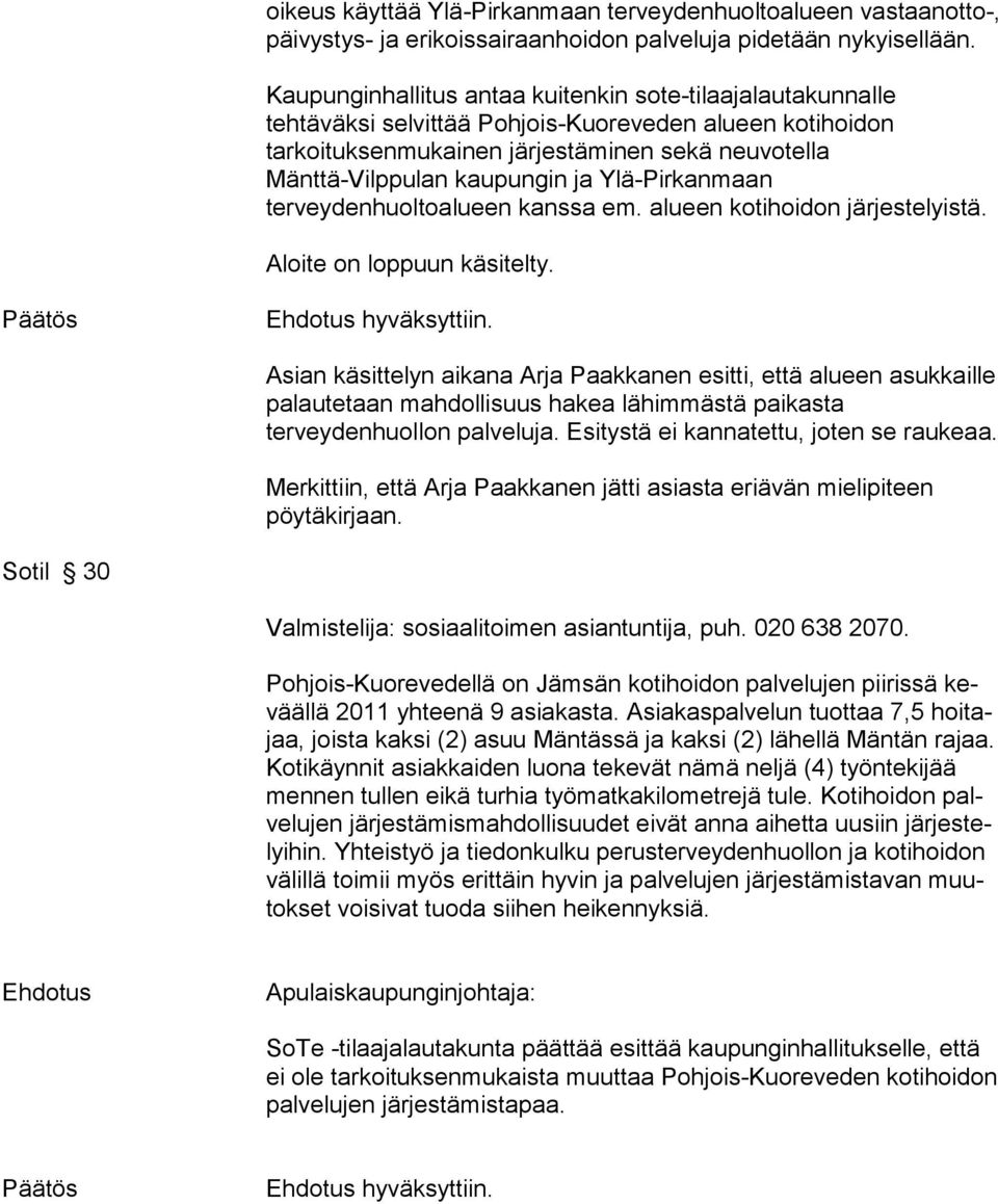 Ylä-Pirkanmaan terveydenhuoltoalueen kanssa em. alueen kotihoidon järjestelyistä. Aloite on loppuun käsitelty. Päätös Ehdotus hyväksyttiin.