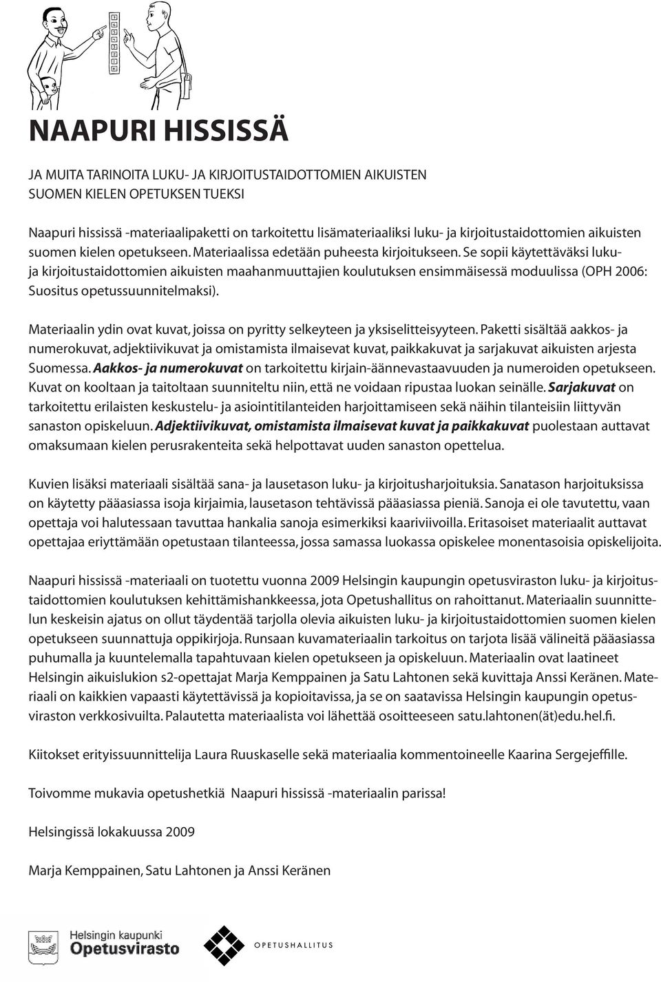 Se sopii käytettäväksi lukuja kirjoitustaidottomien aikuisten maahanmuuttajien koulutuksen ensimmäisessä moduulissa (OPH 2006: Suositus opetussuunnitelmaksi).