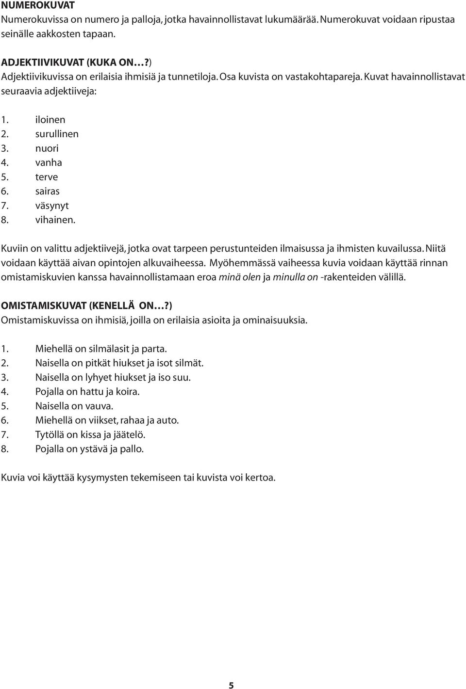 sairas 7. väsynyt 8. vihainen. Kuviin on valittu adjektiivejä, jotka ovat tarpeen perustunteiden ilmaisussa ja ihmisten kuvailussa. Niitä voidaan käyttää aivan opintojen alkuvaiheessa.