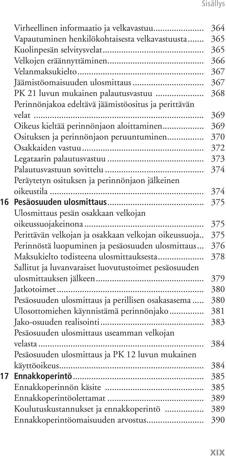 .. 369 Osituksen ja perinnönjaon peruuntuminen... 370 Osakkaiden vastuu... 372 Legataarin palautusvastuu... 373 Palautusvastuun sovittelu.