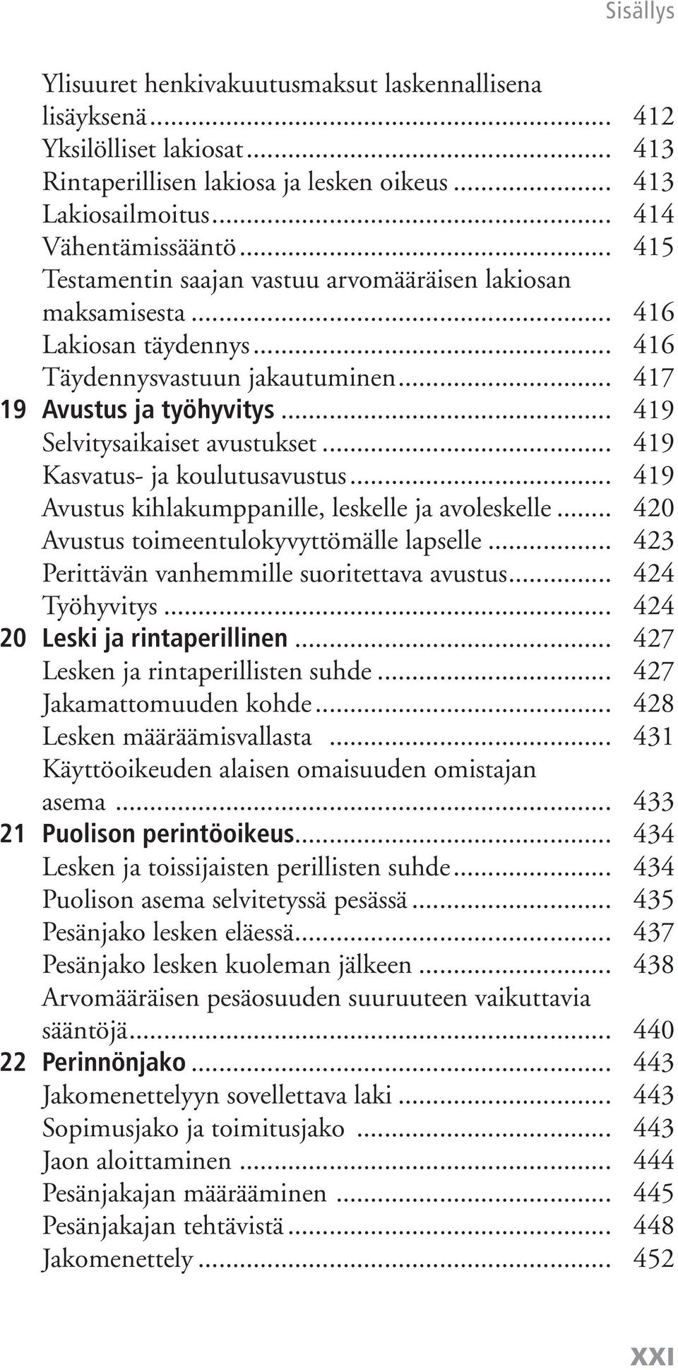 .. 419 Kasvatus- ja koulutusavustus... 419 Avustus kihlakumppanille, leskelle ja avoleskelle... 420 Avustus toimeentulokyvyttömälle lapselle... 423 Perittävän vanhemmille suoritettava avustus.