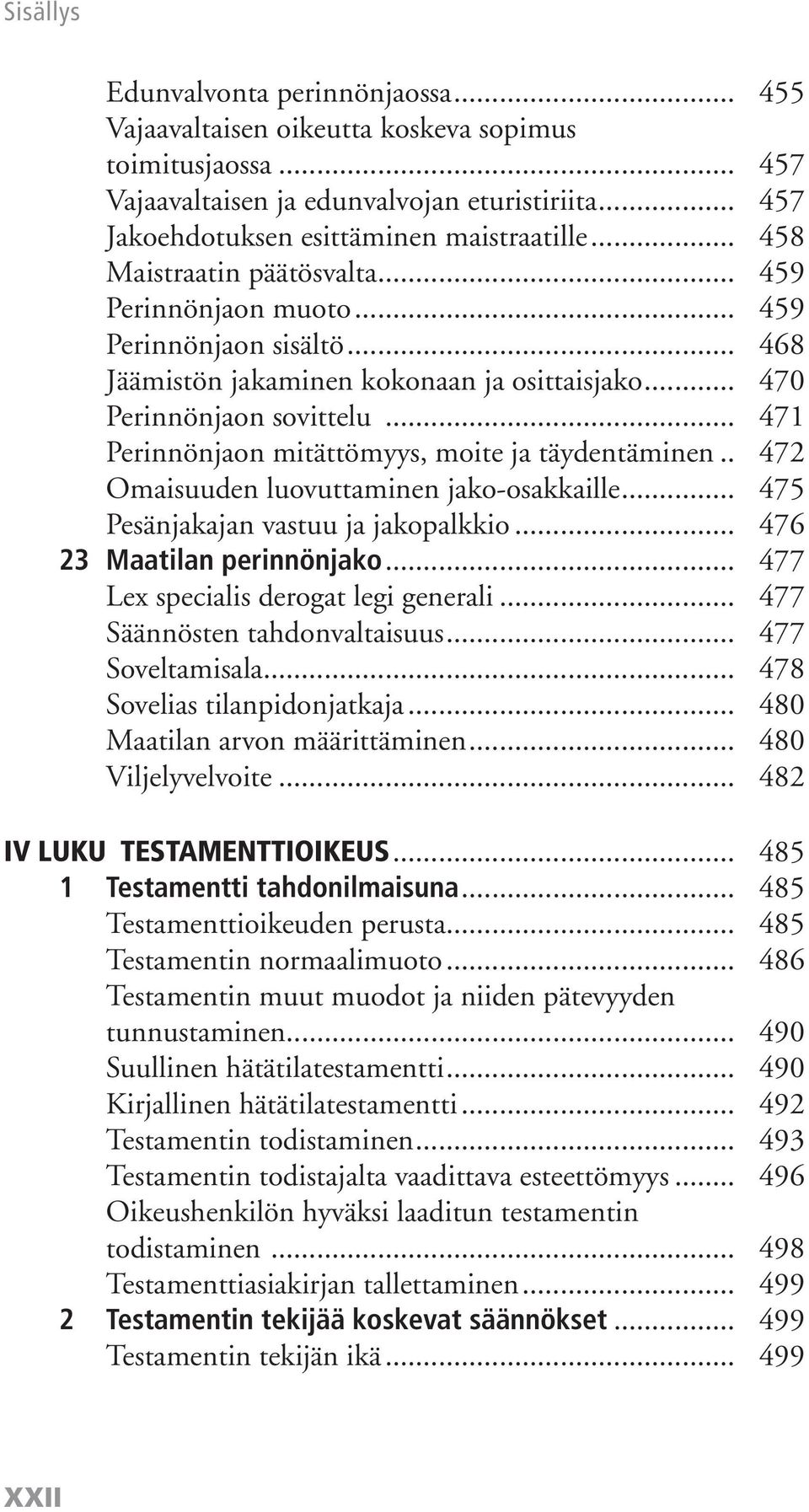 .. 471 Perinnönjaon mitättömyys, moite ja täydentäminen.. 472 Omaisuuden luovuttaminen jako-osakkaille... 475 Pesänjakajan vastuu ja jakopalkkio... 476 23 Maatilan perinnönjako.