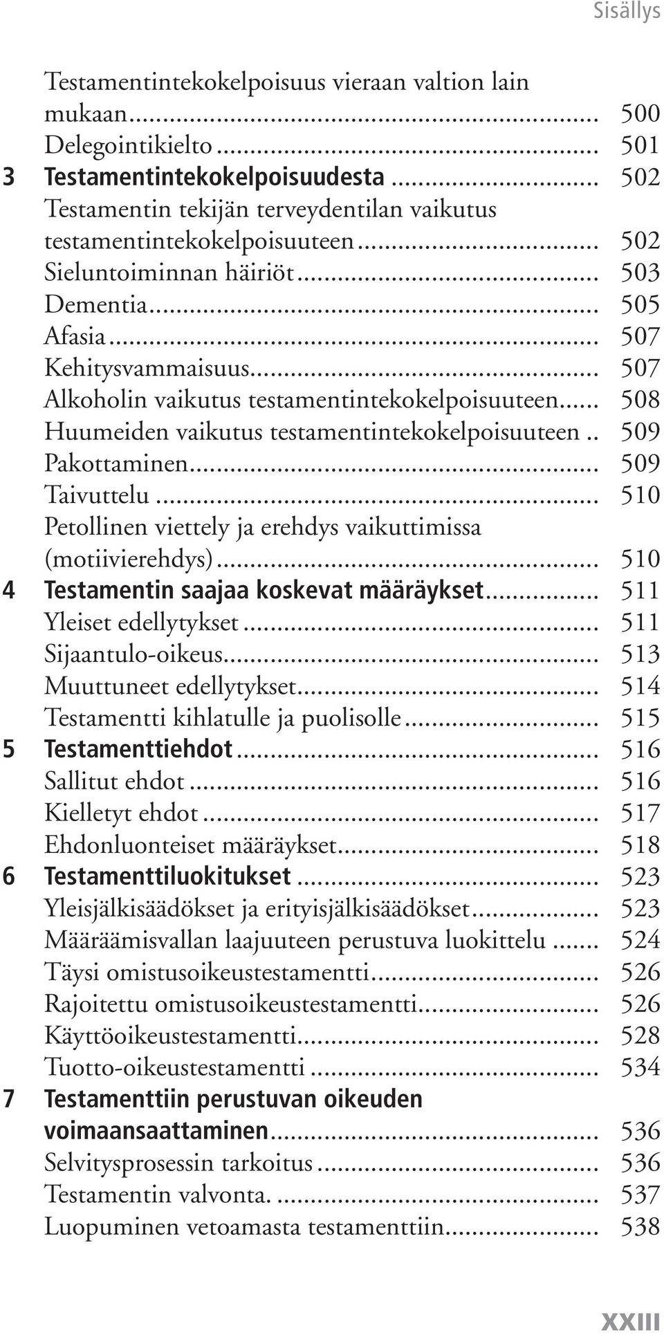 . 509 Pakottaminen... 509 Taivuttelu... 510 Petollinen viettely ja erehdys vaikuttimissa (motiivi erehdys)... 510 4 Testamentin saajaa koskevat määräykset... 511 Yleiset edellytykset.