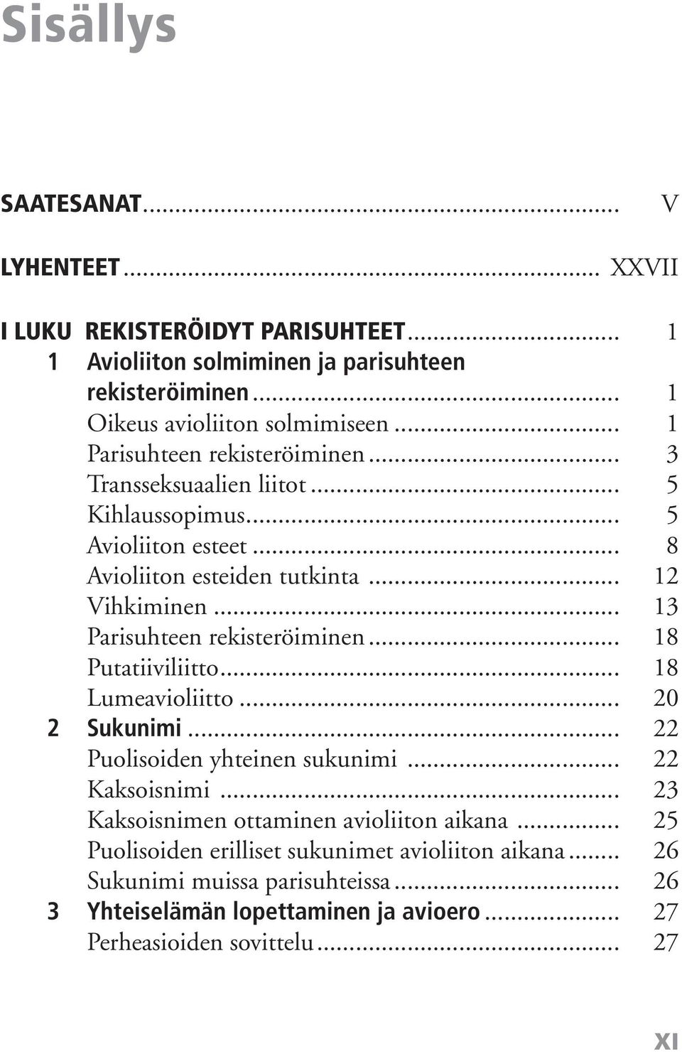 .. 13 Parisuhteen rekisteröiminen... 18 Putatiiviliitto... 18 Lumeavioliitto... 20 2 Sukunimi... 22 Puolisoiden yhteinen sukunimi... 22 Kaksoisnimi.