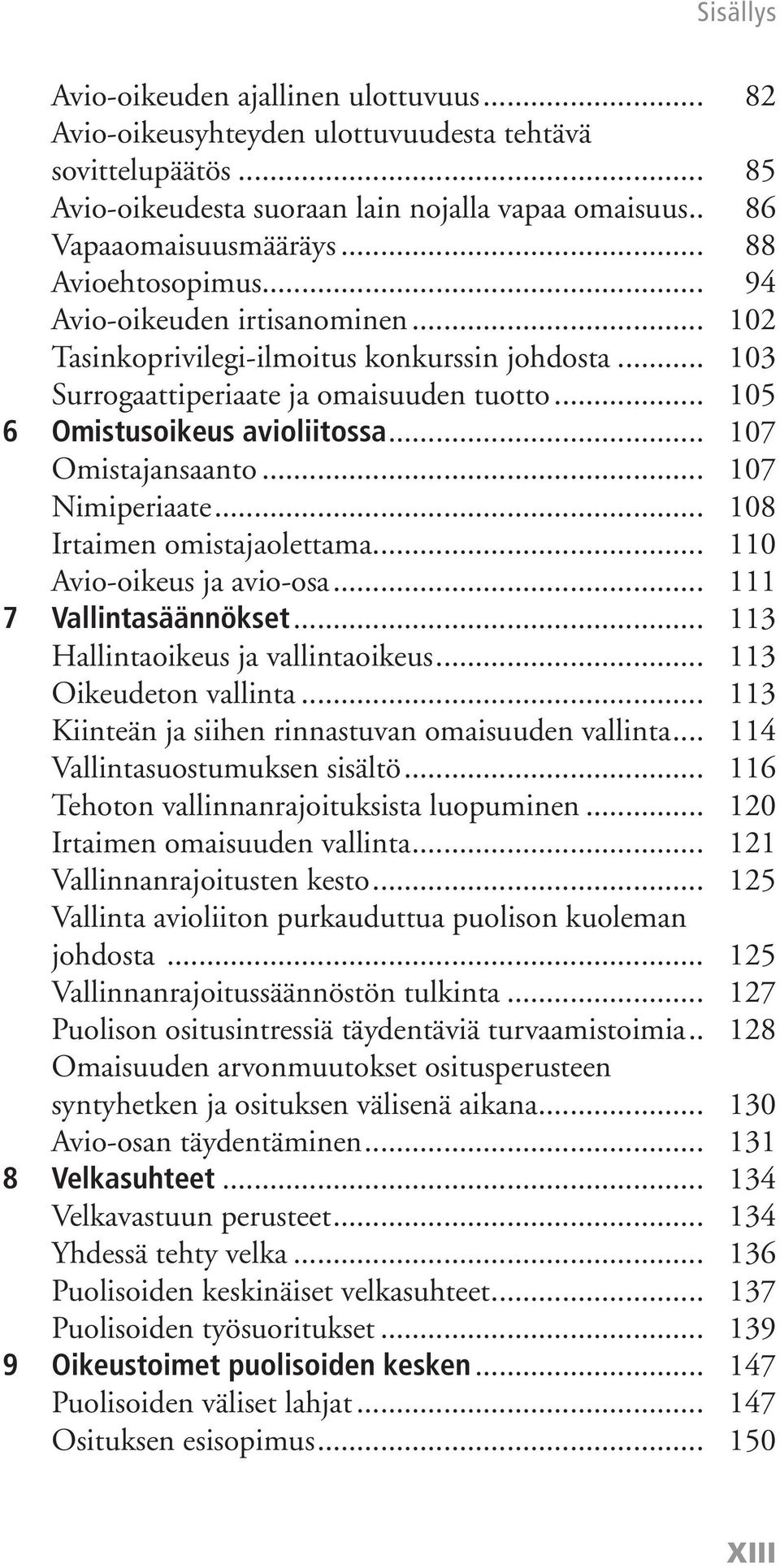 .. 107 Omistajansaanto... 107 Nimiperiaate... 108 Irtaimen omistajaolettama... 110 Avio-oikeus ja avio-osa... 111 7 Vallintasäännökset... 113 Hallintaoikeus ja vallintaoikeus... 113 Oikeudeton vallinta.