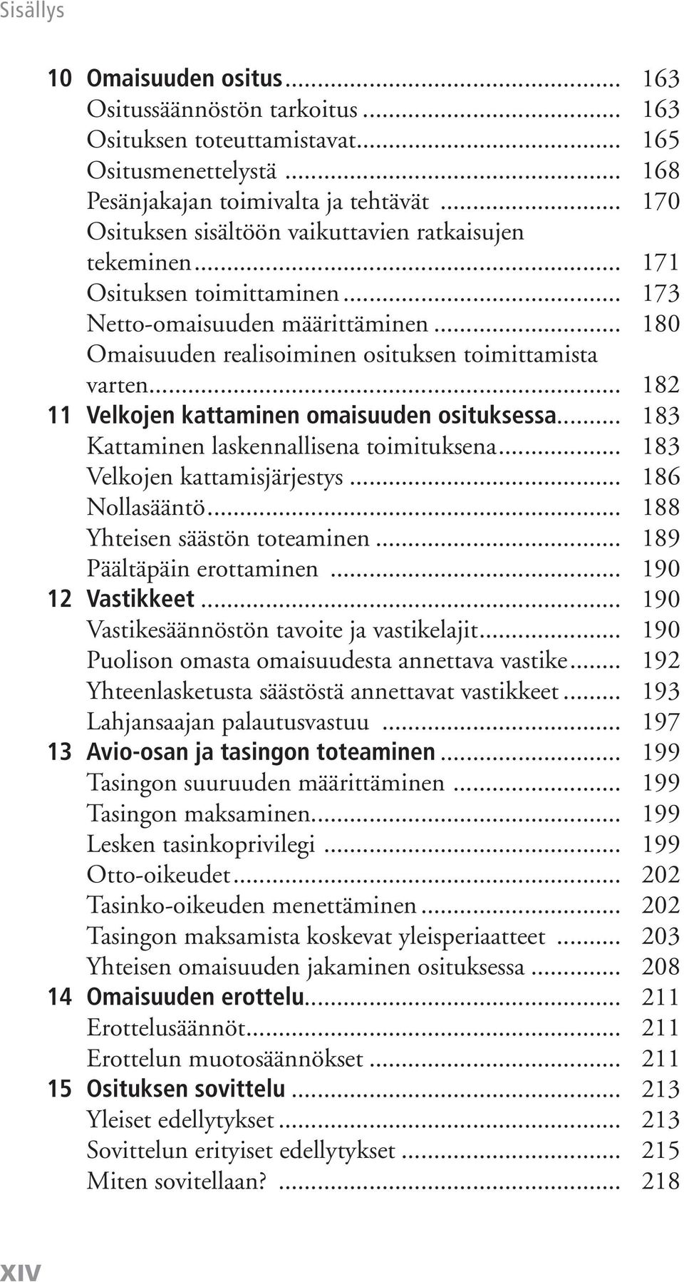 .. 182 11 Velkojen kattaminen omaisuuden osituksessa... 183 Kattaminen laskennallisena toimituksena... 183 Velkojen kattamisjärjestys... 186 Nollasääntö... 188 Yhteisen säästön toteaminen.