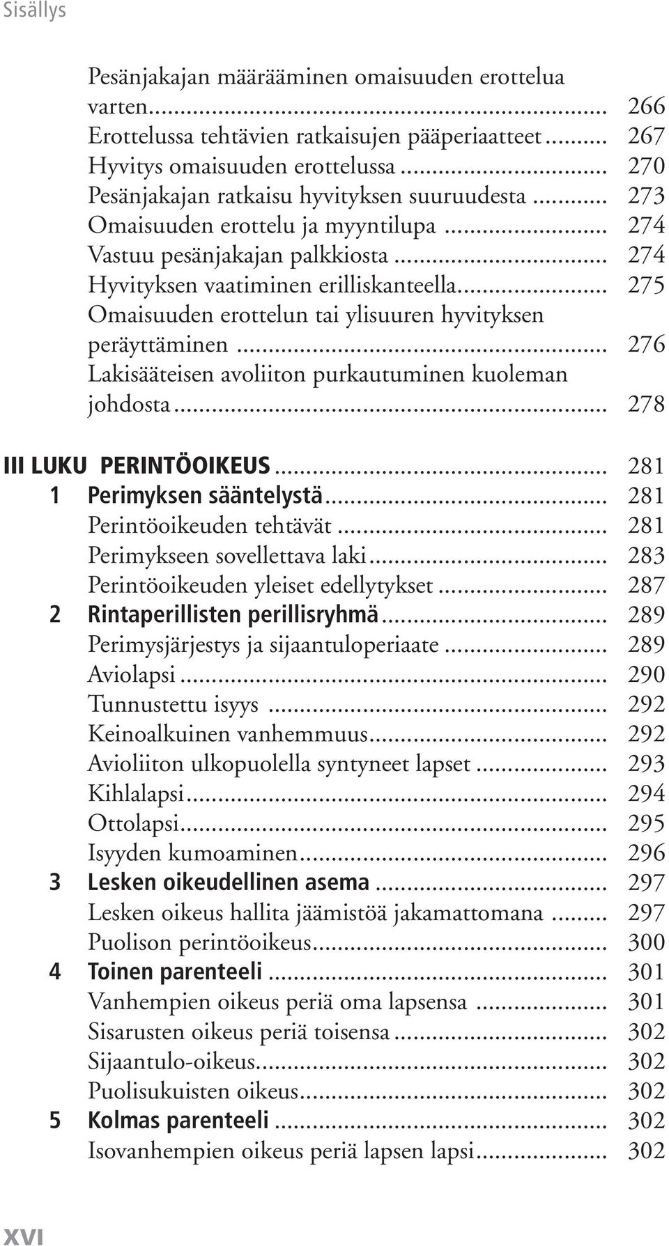 .. 276 Lakisääteisen avoliiton purkautuminen kuoleman johdosta... 278 III LUKU PERINTÖOIKEUS... 281 1 Perimyksen sääntelystä... 281 Perintöoikeuden tehtävät... 281 Perimykseen sovellettava laki.