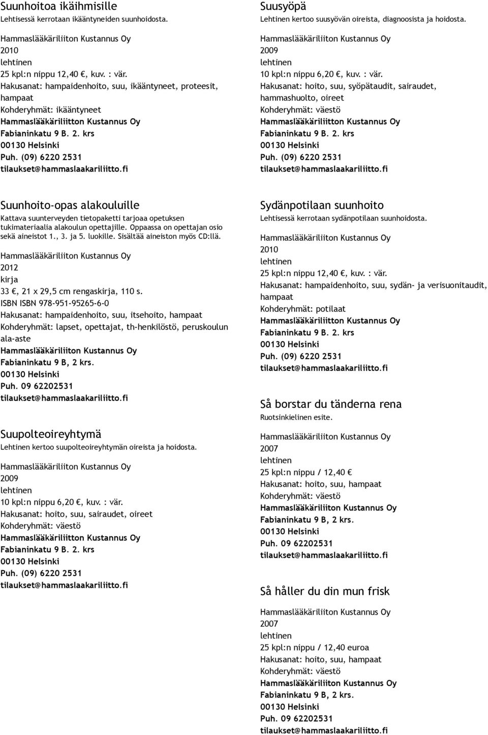 Hakusanat: hoito, suu, syöpätaudit, sairaudet, hammashuolto, oireet Suunhoito opas alakouluille Kattava suunterveyden tietopaketti tarjoaa opetuksen tukimateriaalia alakoulun opettajille.