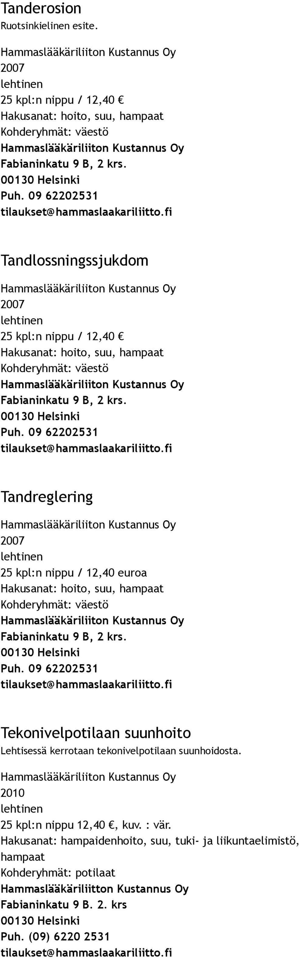 12,40 Hakusanat: hoito, suu, Tandreglering 25 kpl:n nippu / 12,40 euroa Hakusanat: