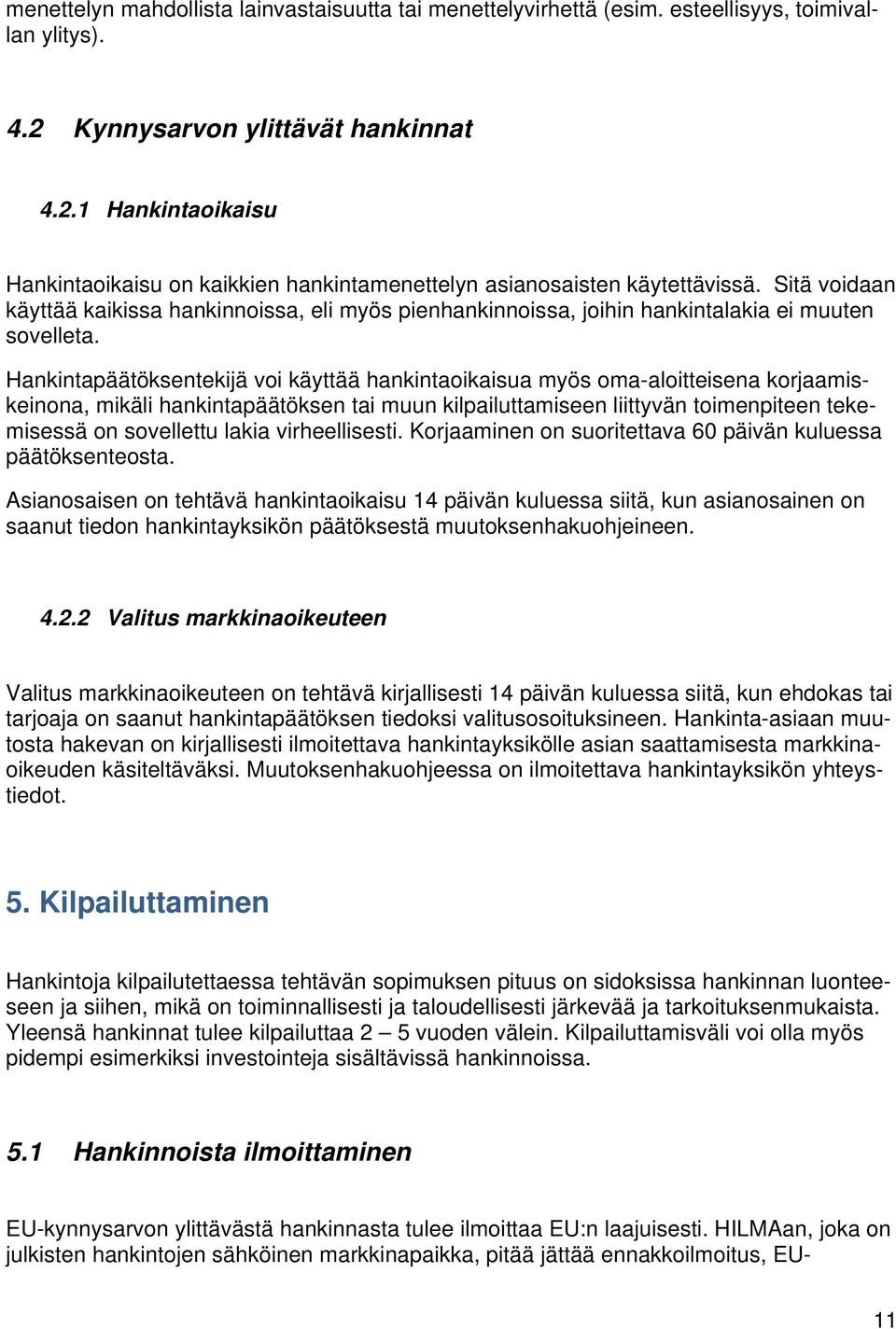 Sitä voidaan käyttää kaikissa hankinnoissa, eli myös pienhankinnoissa, joihin hankintalakia ei muuten sovelleta.